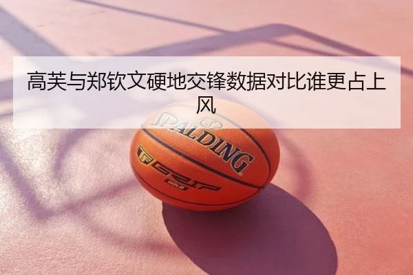 高芙与郑钦文硬地交锋数据对比谁更占上风